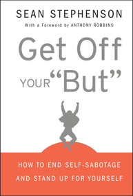 Get Off Your "But" (How to End Self-Sabotage and Stand Up for Yourself) by Sean Stephenson, Anthony Robbins, 9780470399934