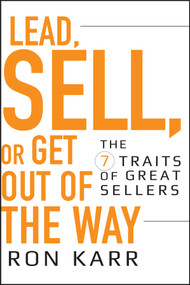 Lead, Sell, or Get Out of the Way (The 7 Traits of Great Sellers) by Ron Karr, 9780470402184