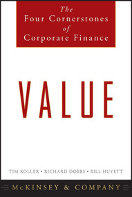 Value (The Four Cornerstones of Corporate Finance) by McKinsey & Company Inc., Tim Koller, Richard Dobbs, Bill Huyett, 9780470424605