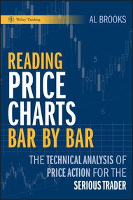 Reading Price Charts Bar by Bar (The Technical Analysis of Price Action for the Serious Trader) by Al Brooks, 9780470443958