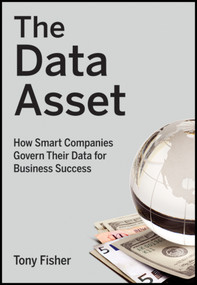 The Data Asset (How Smart Companies Govern Their Data for Business Success) by Tony Fisher, 9780470462263