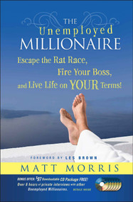 The Unemployed Millionaire (Escape the Rat Race, Fire Your Boss and Live Life on YOUR Terms!) by Matt Morris, 9780470479810