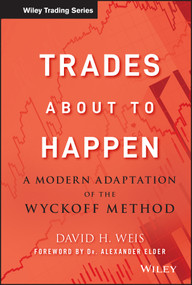 Trades About to Happen (A Modern Adaptation of the Wyckoff Method) by David H. Weis, Alexander Elder, 9780470487808