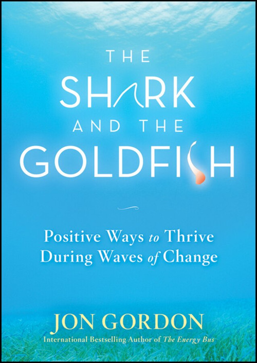 The Shark and the Goldfish (Positive Ways to Thrive During Waves of Change) by Jon Gordon, 9780470503607