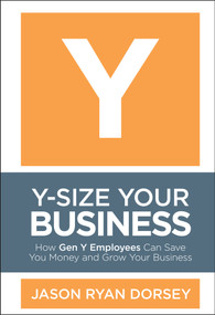 Y-Size Your Business (How Gen Y Employees Can Save You Money and Grow Your Business) by Jason Ryan Dorsey, 9780470505564