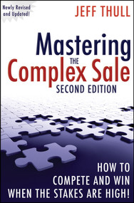 Mastering the Complex Sale (How to Compete and Win When the Stakes are High!) by Jeff Thull, 9780470533116