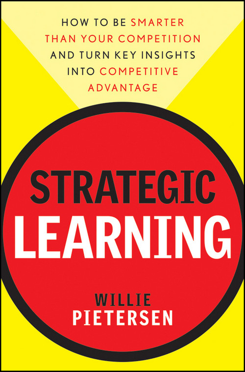 Strategic Learning (How to Be Smarter Than Your Competition and Turn Key Insights into Competitive Advantage) by Willie Pietersen, 9780470540695