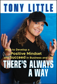 There's Always a Way (How to Develop a Positive Mindset and Succeed in Business and Life) by Tony Little, 9780470558416