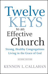 Twelve Keys to an Effective Church (Strong, Healthy Congregations Living in the Grace of God) by Kennon L. Callahan, 9780470559291