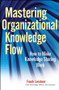 Mastering Organizational Knowledge Flow (How to Make Knowledge Sharing Work) by Frank Leistner, 9780470559901