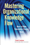 Mastering Organizational Knowledge Flow (How to Make Knowledge Sharing Work) by Frank Leistner, 9780470559901