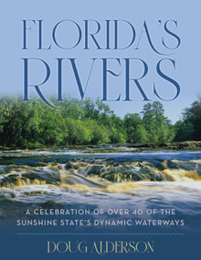 Florida's Rivers (A Celebration of Over 40 of the Sunshine State's Dynamic Waterways) by Doug Alderson, 9781683342618