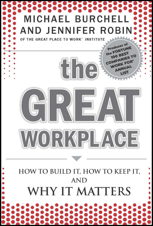 The Great Workplace (How to Build It, How to Keep It, and Why It Matters) by Michael J. Burchell, Jennifer Robin, 9780470596265