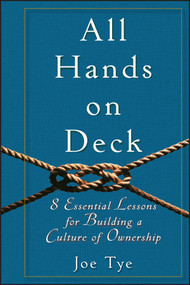 All Hands on Deck (8 Essential Lessons for Building a Culture of Ownership) by Joe Tye, 9780470599129