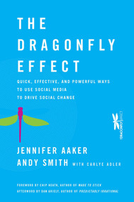 The Dragonfly Effect (Quick, Effective, and Powerful Ways To Use Social Media to Drive Social Change) by Jennifer Aaker, Andy Smith, Carlye Adler, Chip Heath, Dan Ariely, 9780470614150