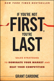 If You're Not First, You're Last (Sales Strategies to Dominate Your Market and Beat Your Competition) by Grant Cardone, 9780470624357