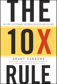 The 10X Rule (The Only Difference Between Success and Failure) by Grant Cardone, 9780470627600