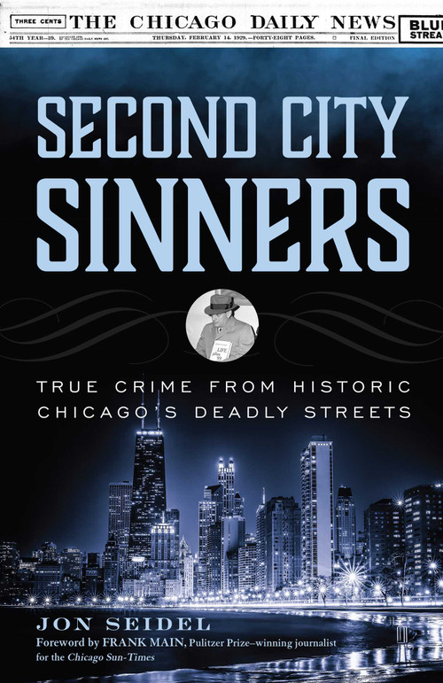 Second City Sinners (True Crime from Historic Chicago's Deadly Streets) - 9781493059409 by Jon Seidel, Frank Main, 9781493059409