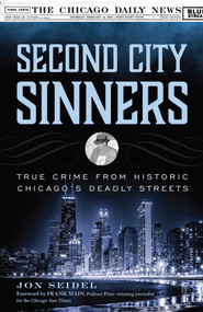 Second City Sinners (True Crime from Historic Chicago's Deadly Streets) - 9781493059409 by Jon Seidel, Frank Main, 9781493059409