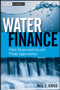Water Finance (Public Responsibilities and Private Opportunities) by Neil S. Grigg, 9780470767559