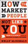 How to Market to People Not Like You ("Know It or Blow It" Rules for Reaching Diverse Customers) by Kelly McDonald, 9780470879009