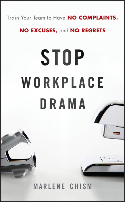 Stop Workplace Drama (Train Your Team to have No Complaints, No Excuses, and No Regrets) by Marlene Chism, 9780470885734