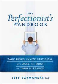 The Perfectionist's Handbook (Take Risks, Invite Criticism, and Make the Most of Your Mistakes) by Jeff Szymanski, 9780470923368