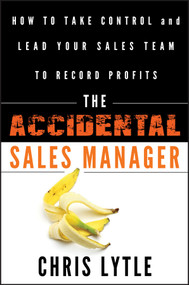 The Accidental Sales Manager (How to Take Control and Lead Your Sales Team to Record Profits) by Chris Lytle, 9780470941645