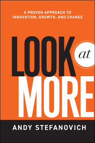 Look at More (A Proven Approach to Innovation, Growth, and Change) by Andy Stefanovich, 9780470949771