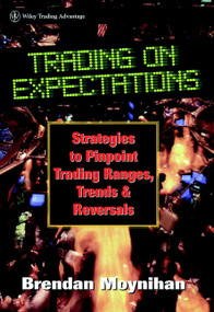 Trading on Expectations (Strategies to Pinpoint Trading Ranges, Trends, and Reversals) by Brendan Moynihan, 9780471177821