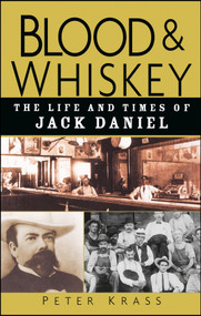 Blood and Whiskey (The Life and Times of Jack Daniel) by Peter Krass, 9780471273929