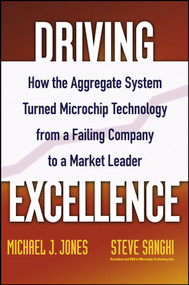 Driving Excellence (How The Aggregate System Turned Microchip Technology from a Failing Company to a Market Leader) by Mike J. Jones, Steve Sanghi, 9780471784845