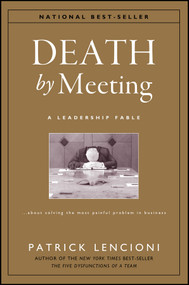 Death by Meeting (A Leadership Fable...About Solving the Most Painful Problem in Business) by Patrick M. Lencioni, 9780787968052