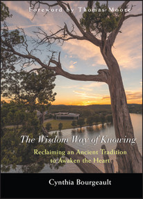 The Wisdom Way of Knowing (Reclaiming An Ancient Tradition to Awaken the Heart) by Cynthia Bourgeault, 9780787968960
