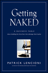 Getting Naked (A Business Fable About Shedding The Three Fears That Sabotage Client Loyalty) by Patrick M. Lencioni, 9780787976392