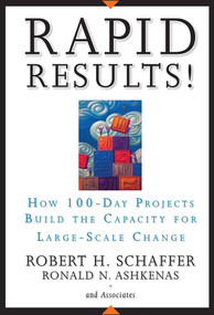 Rapid Results! (How 100-Day Projects Build the Capacity for Large-Scale Change) by Robert H. Schaffer, Ron Ashkenas, 9780787977344