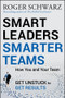 Smart Leaders, Smarter Teams (How You and Your Team Get Unstuck to Get Results) by Roger M. Schwarz, 9780787988739