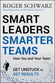 Smart Leaders, Smarter Teams (How You and Your Team Get Unstuck to Get Results) by Roger M. Schwarz, 9780787988739