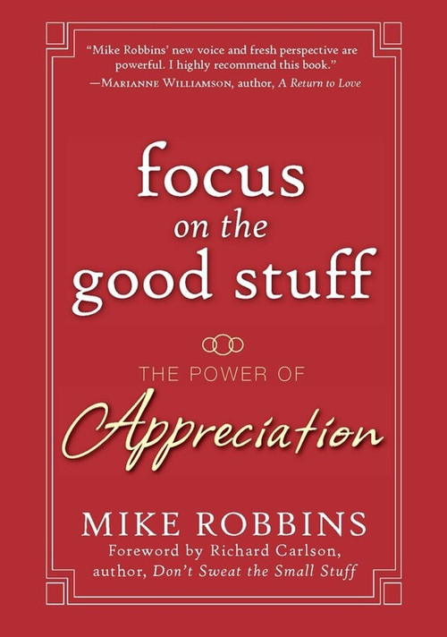 Focus on the Good Stuff (The Power of Appreciation) by Mike Robbins, Richard Carlson, 9780787988791