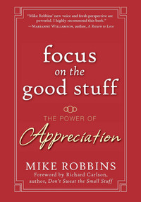 Focus on the Good Stuff (The Power of Appreciation) by Mike Robbins, Richard Carlson, 9780787988791