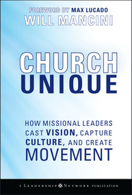 Church Unique (How Missional Leaders Cast Vision, Capture Culture, and Create Movement) by Will Mancini, Max Lucado, 9780787996833