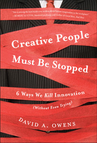 Creative People Must Be Stopped (6 Ways We Kill Innovation (Without Even Trying)) by David A Owens, 9781118002902
