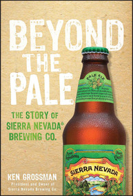 Beyond the Pale (The Story of Sierra Nevada Brewing Co.) by Ken Grossman, 9781118007365