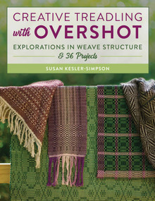 Creative Treadling with Overshot (Explorations in Weave Structure & 36 Projects) by Susan Kesler-Simpson, 9780811739160
