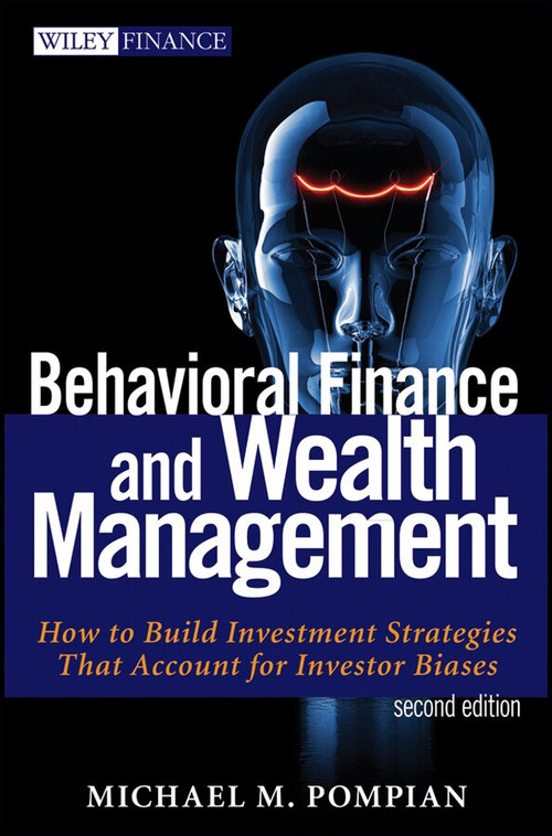 Behavioral Finance and Wealth Management (How to Build Investment Strategies That Account for Investor Biases) by Michael M. Pompian, 9781118014325