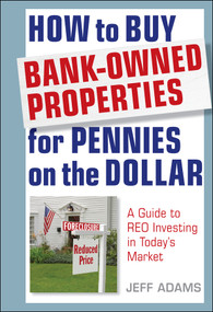 How to Buy Bank-Owned Properties for Pennies on the Dollar (A Guide To REO Investing In Today's Market) by Jeff Adams, 9781118018347