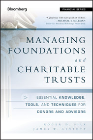 Managing Foundations and Charitable Trusts (Essential Knowledge, Tools, and Techniques for Donors and Advisors) by Roger D. Silk, James W. Lintott, 9781118038260