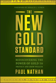 The New Gold Standard (Rediscovering the Power of Gold to Protect and Grow Wealth) by Paul Nathan, Donald Luskin, 9781118043226