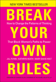 Break Your Own Rules (How to Change the Patterns of Thinking that Block Women's Paths to Power) by Jill Flynn, Kathryn Heath, Mary Davis Holt, 9781118062548