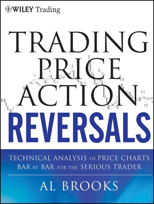 Trading Price Action Reversals (Technical Analysis of Price Charts Bar by Bar for the Serious Trader) by Al Brooks, 9781118066614